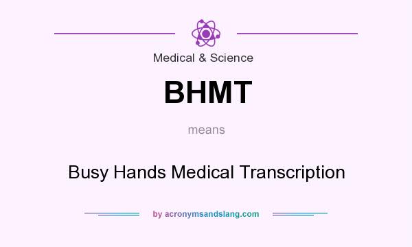 What does BHMT mean? It stands for Busy Hands Medical Transcription