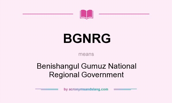 What does BGNRG mean? It stands for Benishangul Gumuz National Regional Government