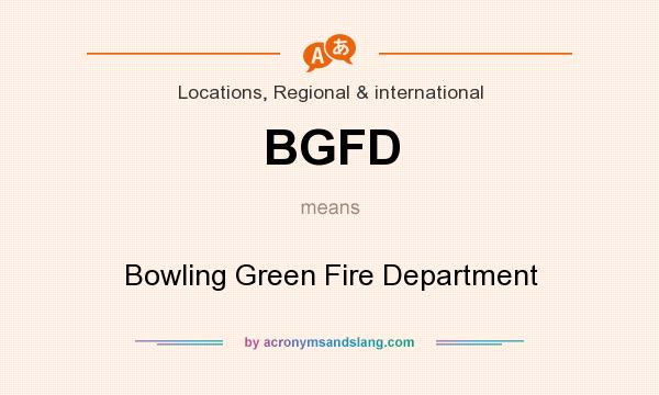 What does BGFD mean? It stands for Bowling Green Fire Department
