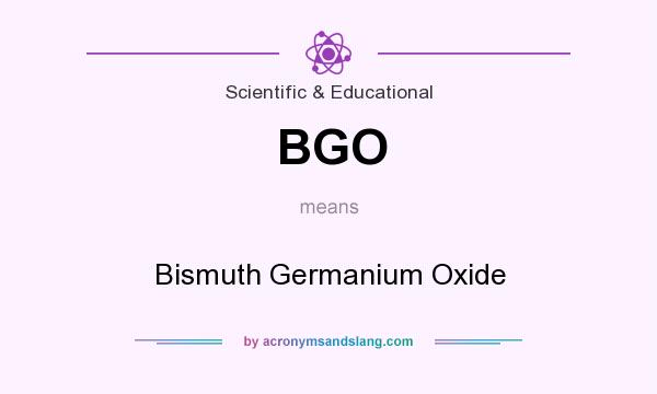 What does BGO mean? It stands for Bismuth Germanium Oxide