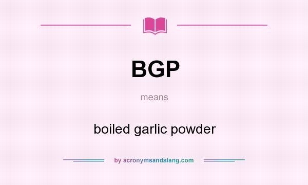 What does BGP mean? It stands for boiled garlic powder