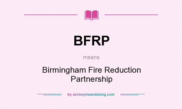 What does BFRP mean? It stands for Birmingham Fire Reduction Partnership