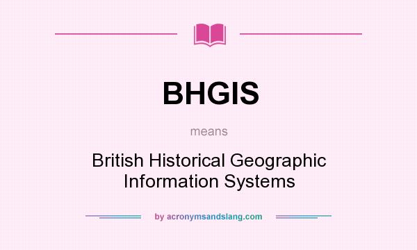 What does BHGIS mean? It stands for British Historical Geographic Information Systems