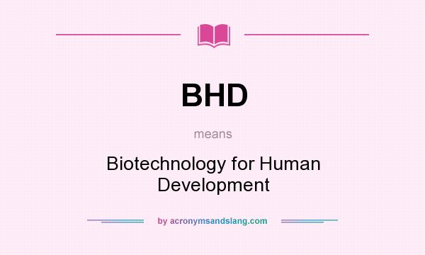 What does BHD mean? It stands for Biotechnology for Human Development