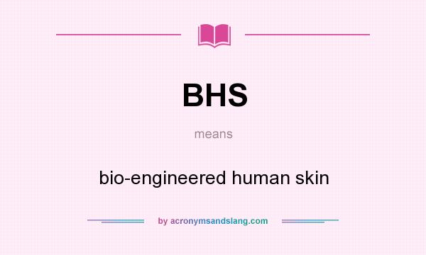 What does BHS mean? It stands for bio-engineered human skin