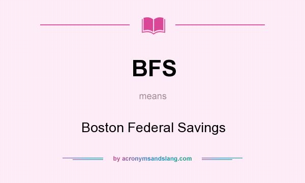 What does BFS mean? It stands for Boston Federal Savings