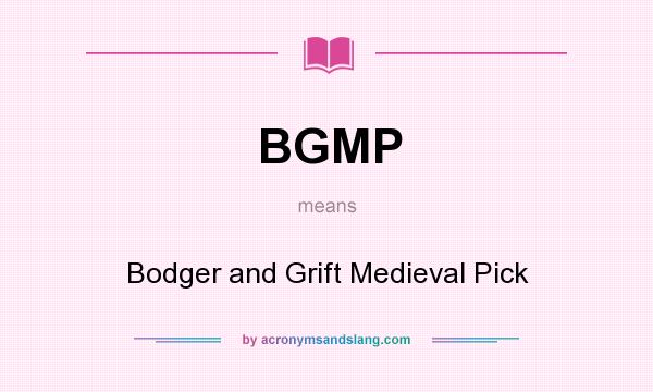 What does BGMP mean? It stands for Bodger and Grift Medieval Pick