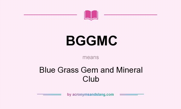 What does BGGMC mean? It stands for Blue Grass Gem and Mineral Club