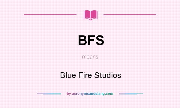 What does BFS mean? It stands for Blue Fire Studios