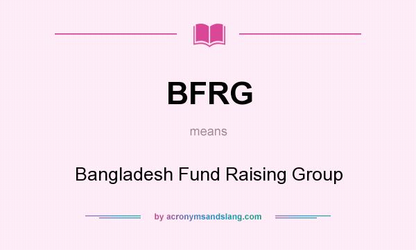 What does BFRG mean? It stands for Bangladesh Fund Raising Group