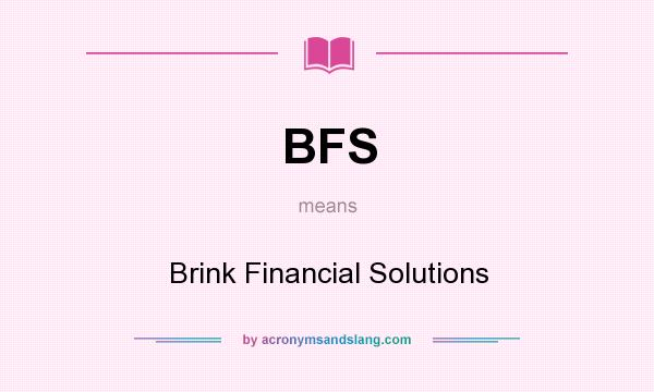 What does BFS mean? It stands for Brink Financial Solutions