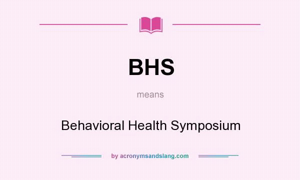 What does BHS mean? It stands for Behavioral Health Symposium