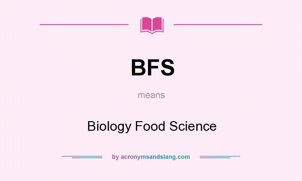 What does BFS mean? It stands for Biology Food Science
