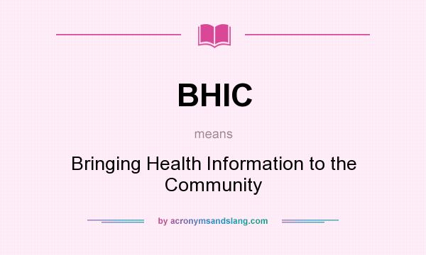 What does BHIC mean? It stands for Bringing Health Information to the Community