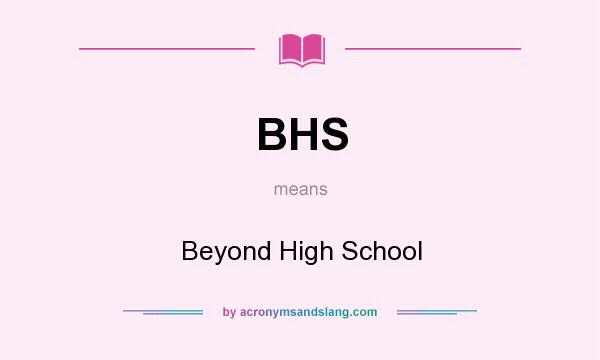 What does BHS mean? It stands for Beyond High School