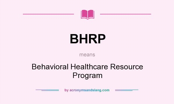 What does BHRP mean? It stands for Behavioral Healthcare Resource Program