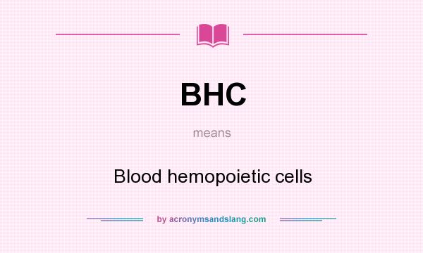 What does BHC mean? It stands for Blood hemopoietic cells