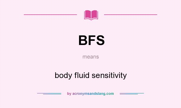 What does BFS mean? It stands for body fluid sensitivity