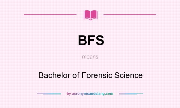 What does BFS mean? It stands for Bachelor of Forensic Science