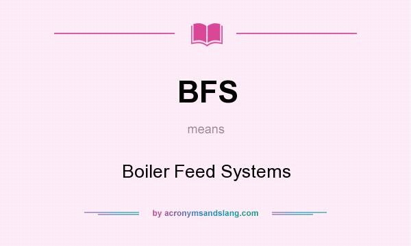 What does BFS mean? It stands for Boiler Feed Systems
