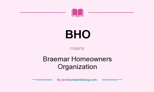 What does BHO mean? It stands for Braemar Homeowners Organization