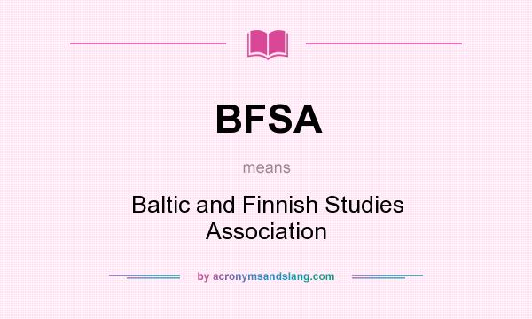 What does BFSA mean? It stands for Baltic and Finnish Studies Association