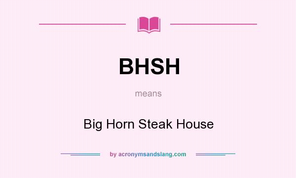 What does BHSH mean? It stands for Big Horn Steak House