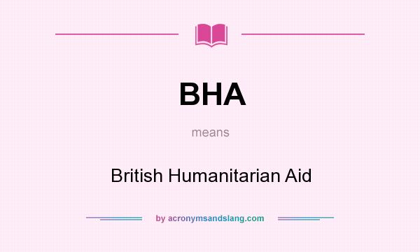 What does BHA mean? It stands for British Humanitarian Aid