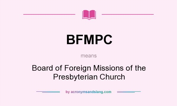What does BFMPC mean? It stands for Board of Foreign Missions of the Presbyterian Church