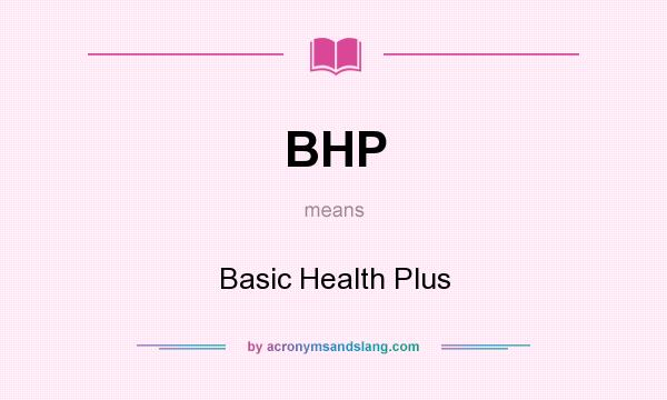 What does BHP mean? It stands for Basic Health Plus