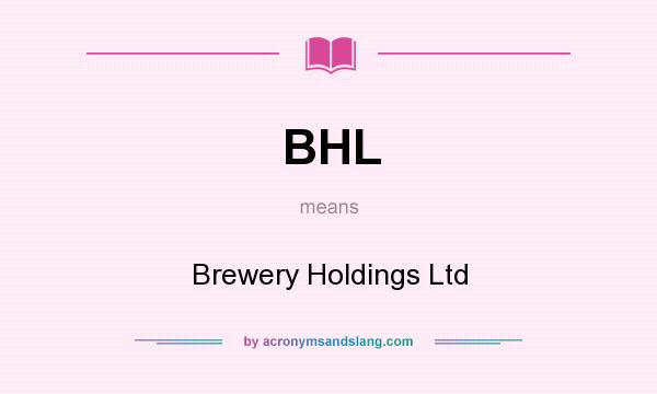 What does BHL mean? It stands for Brewery Holdings Ltd