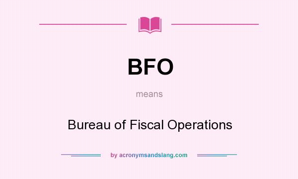 What does BFO mean? It stands for Bureau of Fiscal Operations
