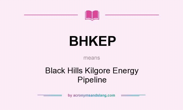 What does BHKEP mean? It stands for Black Hills Kilgore Energy Pipeline