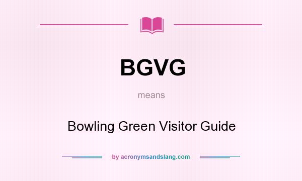 What does BGVG mean? It stands for Bowling Green Visitor Guide