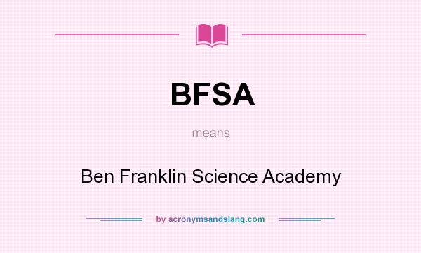 What does BFSA mean? It stands for Ben Franklin Science Academy