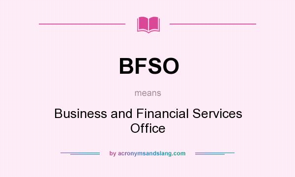 What does BFSO mean? It stands for Business and Financial Services Office