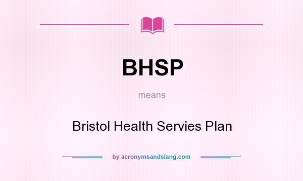 What does BHSP mean? It stands for Bristol Health Servies Plan