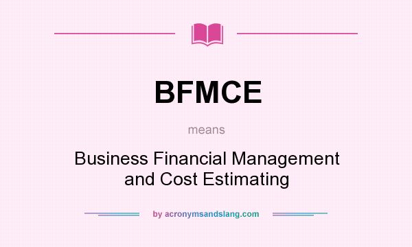 What does BFMCE mean? It stands for Business Financial Management and Cost Estimating