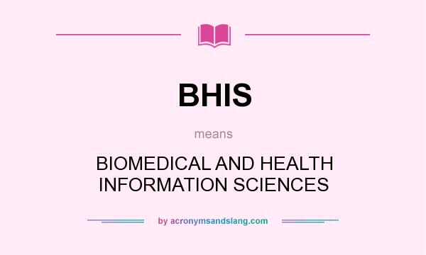 What does BHIS mean? It stands for BIOMEDICAL AND HEALTH INFORMATION SCIENCES
