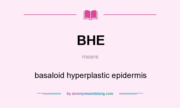 What does BHE mean? It stands for basaloid hyperplastic epidermis