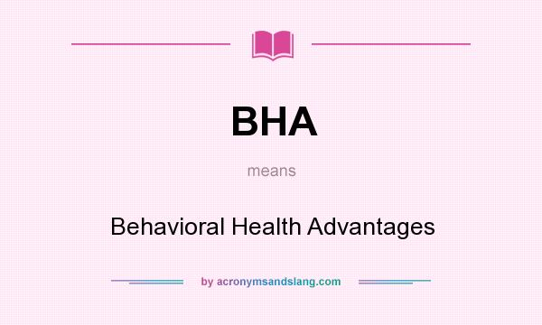 What does BHA mean? It stands for Behavioral Health Advantages