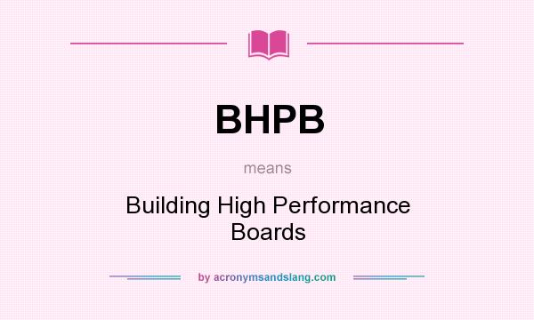 What does BHPB mean? It stands for Building High Performance Boards