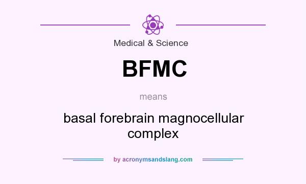 What does BFMC mean? It stands for basal forebrain magnocellular complex