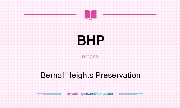 What does BHP mean? It stands for Bernal Heights Preservation