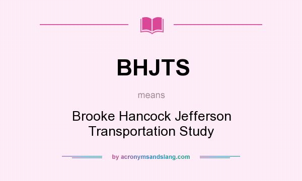 What does BHJTS mean? It stands for Brooke Hancock Jefferson Transportation Study