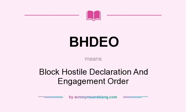 What does BHDEO mean? It stands for Block Hostile Declaration And Engagement Order