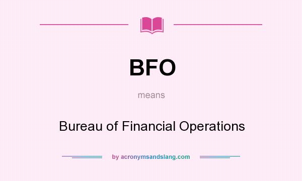 What does BFO mean? It stands for Bureau of Financial Operations