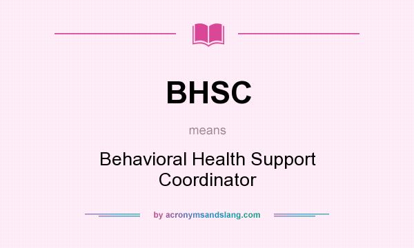 What does BHSC mean? It stands for Behavioral Health Support Coordinator