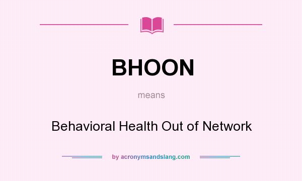 What does BHOON mean? It stands for Behavioral Health Out of Network