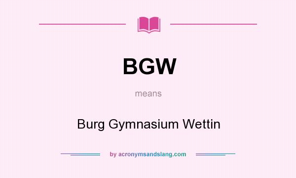 What does BGW mean? It stands for Burg Gymnasium Wettin